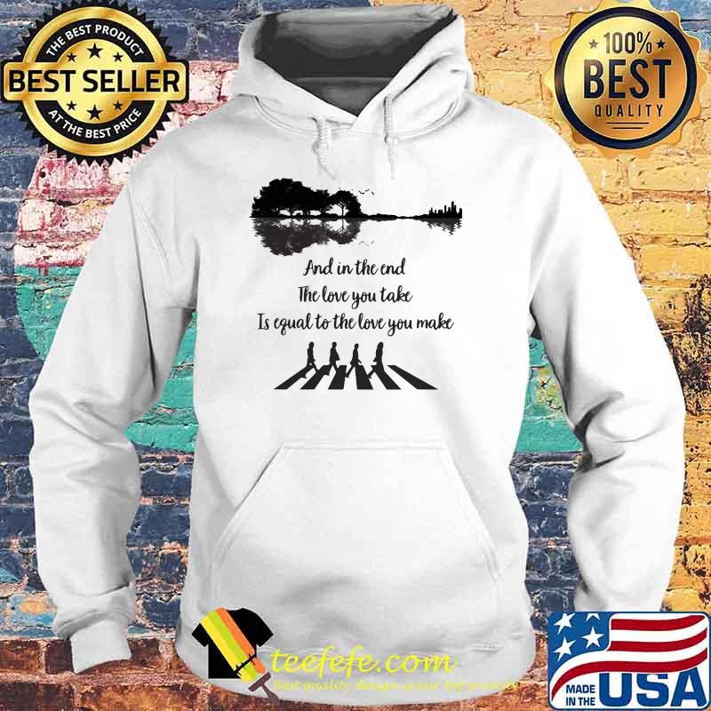 And In The End The Love You Take Is Equal To The Love You Make Work Guitar Shirt Hoodie And In The End The Love You Take Is Equal To The Love You Make Work Guitar Shirt Hoodie