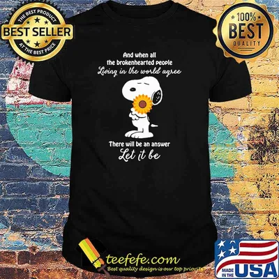 And When All The Brokenhearted People Living In The World Agree There Will Be An Answer Let It Be Snoopy Sunflower Shirt