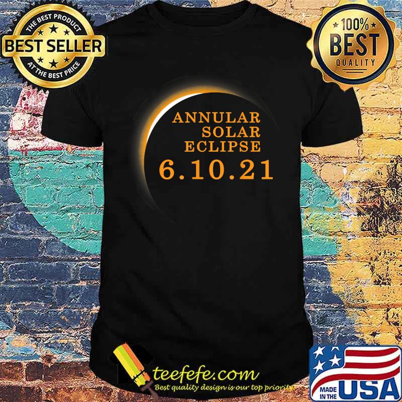 Annular Solar Eclipse June 10th Summer 6.10.2021 Eclipse T-Shirt Annular Solar Eclipse June 10th Summer 6.10.2021 Eclipse T-Shirt