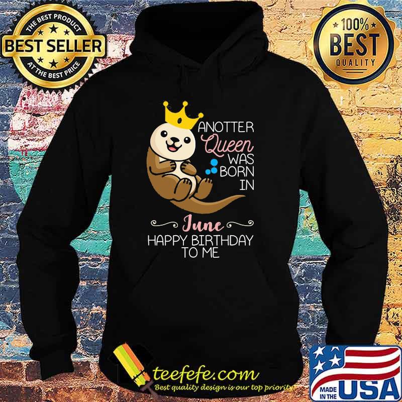 Anotter Queen Was Born IN June Happy Birthday To Me Water Dog Shirt Hoodie Anotter Queen Was Born IN June Happy Birthday To Me Water Dog Shirt Hoodie