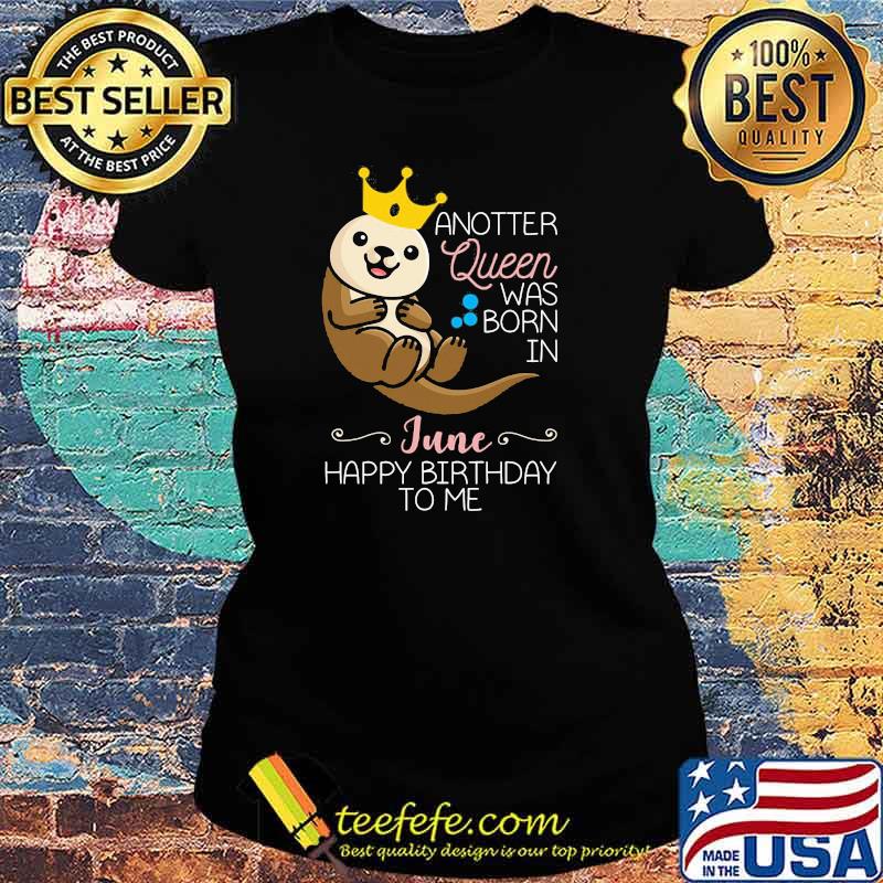 Anotter Queen Was Born IN June Happy Birthday To Me Water Dog Shirt Ladies tee Anotter Queen Was Born IN June Happy Birthday To Me Water Dog Shirt Ladies tee