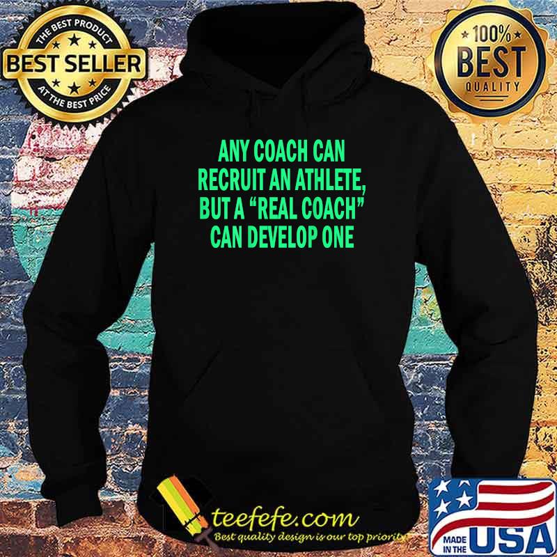 Any Coach Can Recruit An Athlete But A Real Coach T-Shirt Hoodie Any Coach Can Recruit An Athlete But A Real Coach T-Shirt Hoodie