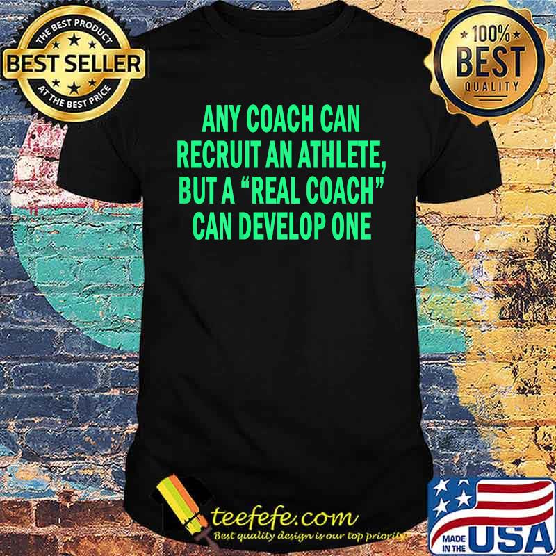 Any Coach Can Recruit An Athlete But A Real Coach T-Shirt