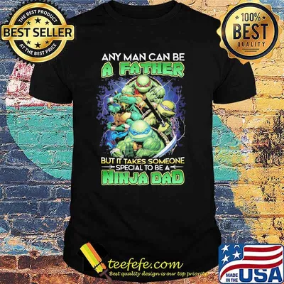 Any Man Can Be A father But It Takes Someone special to be a Ninja Dad Shirt