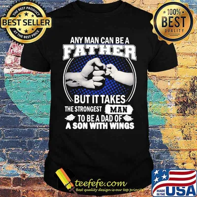 Any Man Can Be A Father But It Takes The Strongest Man To Be A Dad Of A Son With Wings shirt