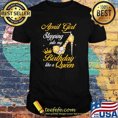 April Girl Stepping Into Birthday Like A Queen Shirt