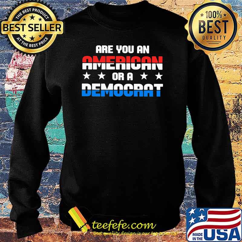 Are You An American Or A Democrat Shirt Sweater Are You An American Or A Democrat Shirt Sweater