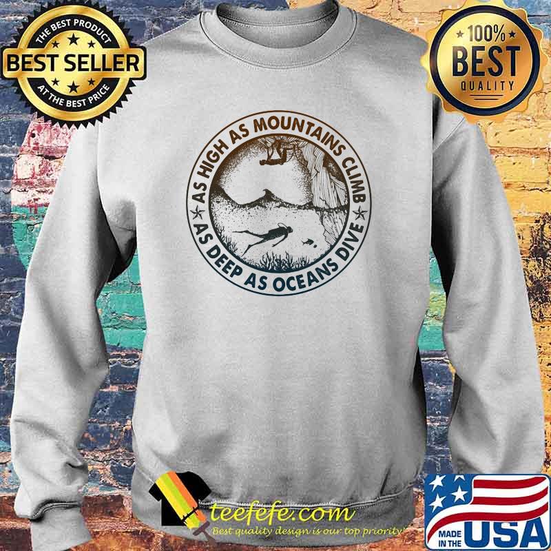 As High As Mountains Climb As Deep As Oceans Dive Shirt Sweater As High As Mountains Climb As Deep As Oceans Dive Shirt Sweater