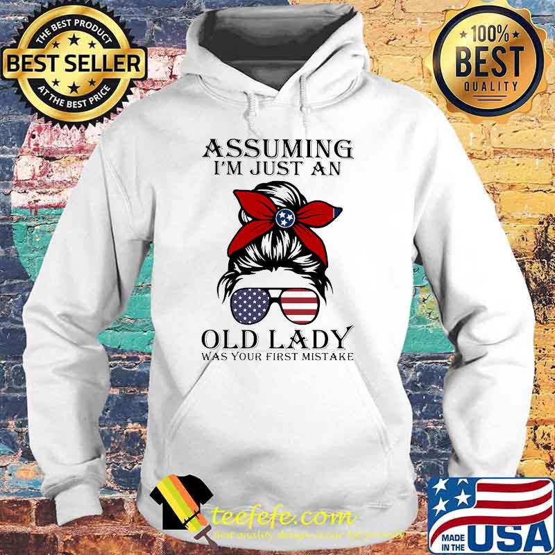 Assuming I'm Just An Old Lady War Your First Mistake Tenessses Girl Amrican Flag Shirt Hoodie Assuming I'm Just An Old Lady War Your First Mistake Tenessses Girl Amrican Flag Shirt Hoodie