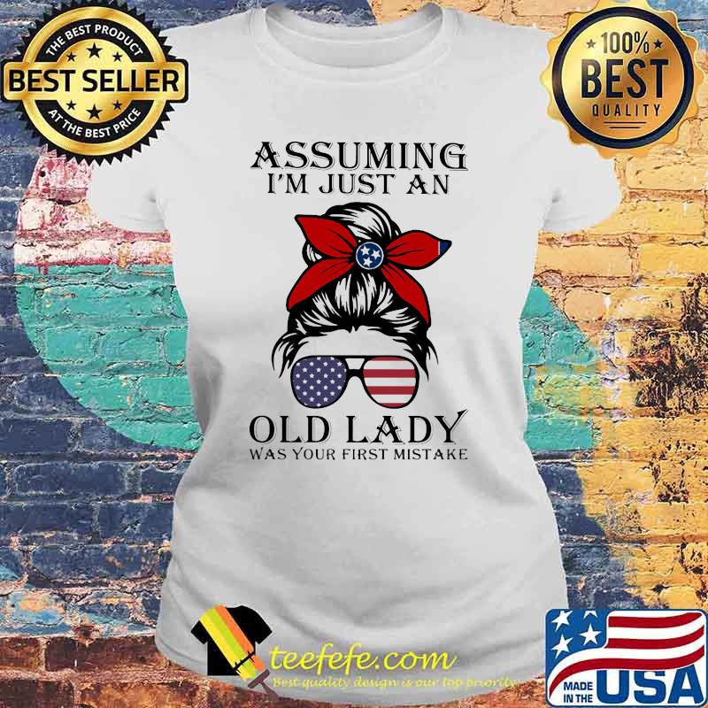 Assuming I'm Just An Old Lady War Your First Mistake Tenessses Girl Amrican Flag Shirt Laides tee Assuming I'm Just An Old Lady War Your First Mistake Tenessses Girl Amrican Flag Shirt Laides tee