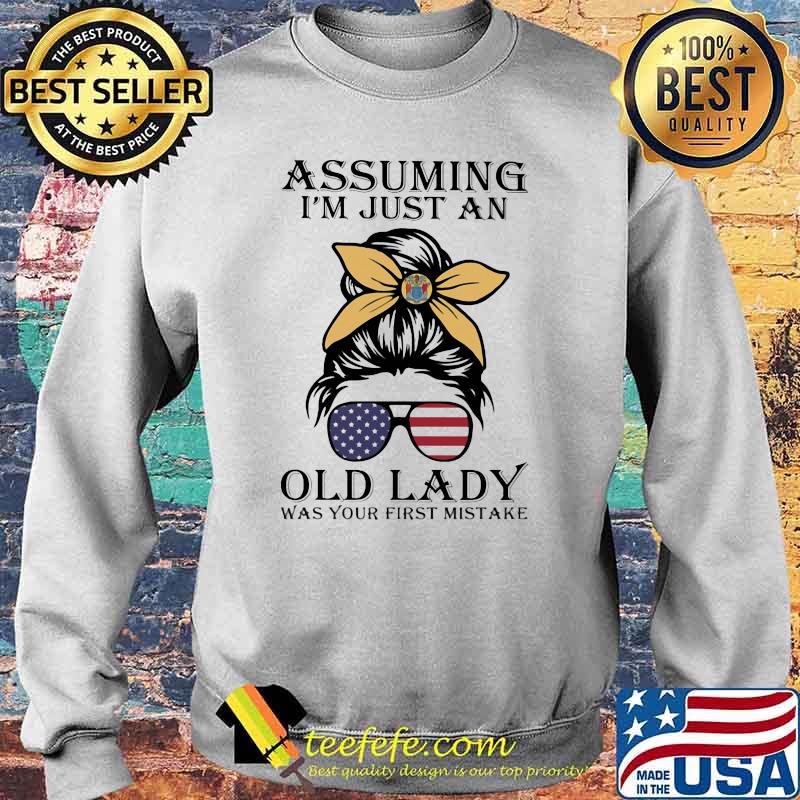 Assuming I'm Just An Old Lady Was Your First Mistake American Flag Shirt Sweater Assuming I'm Just An Old Lady Was Your First Mistake American Flag Shirt Sweater