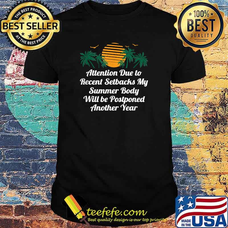 Attention due to recent setbacks my summer body will be postponed another year T-Shirt