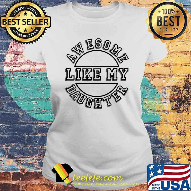 Awesome Like My Daughter Happy Fathers Day 2021 T-Shirt Laides tee Awesome Like My Daughter Happy Fathers Day 2021 T-Shirt Laides tee