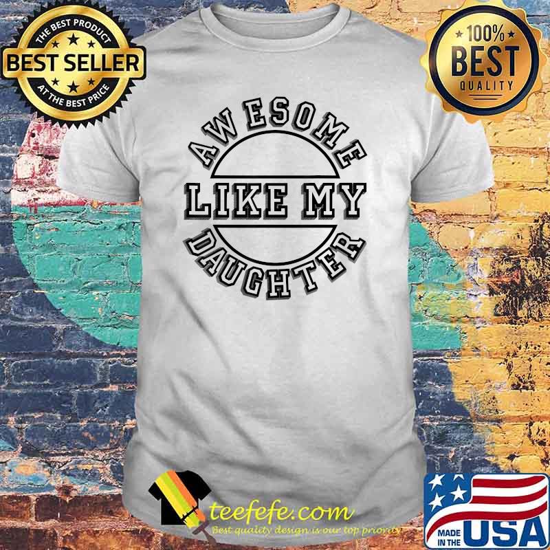 Awesome Like My Daughter Happy Fathers Day 2021 T-Shirt