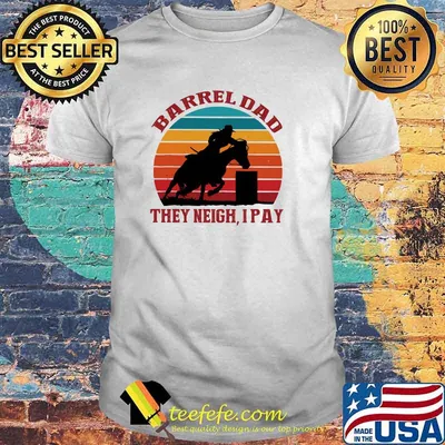 Barrel dad They Neigh I Pay Horse Vintage Shirt