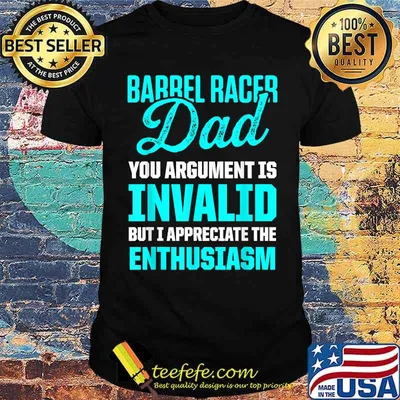 Barrel Racing Dad You Argument Is Invalid but i appreciate the enthusiasm Horse Race Rodeo Racer T-Shirt