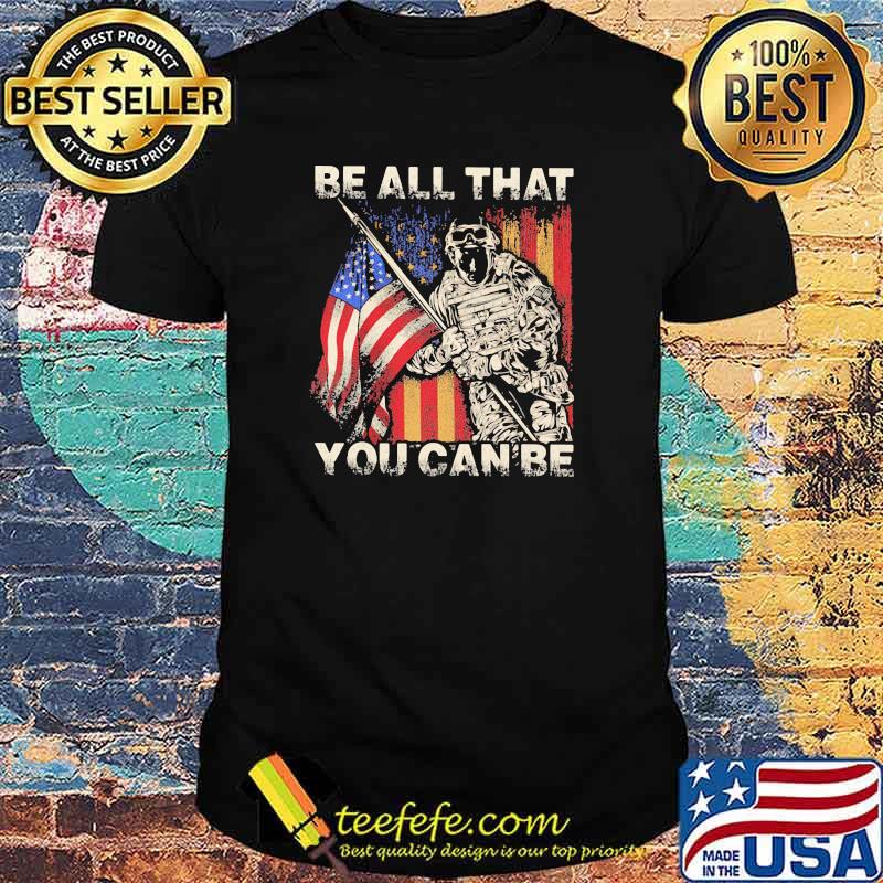 Be All That You Can Be Veteran American Flag Shirt