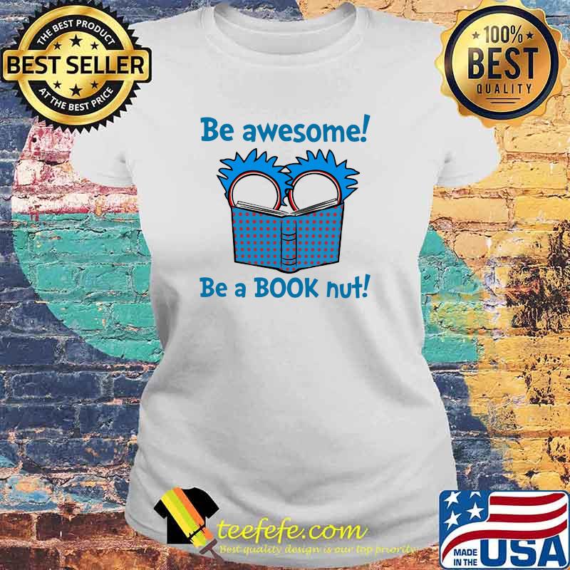 Be Awesome Be A Book Nut Teacher Rick Shirt Laides tee Be Awesome Be A Book Nut Teacher Rick Shirt Laides tee