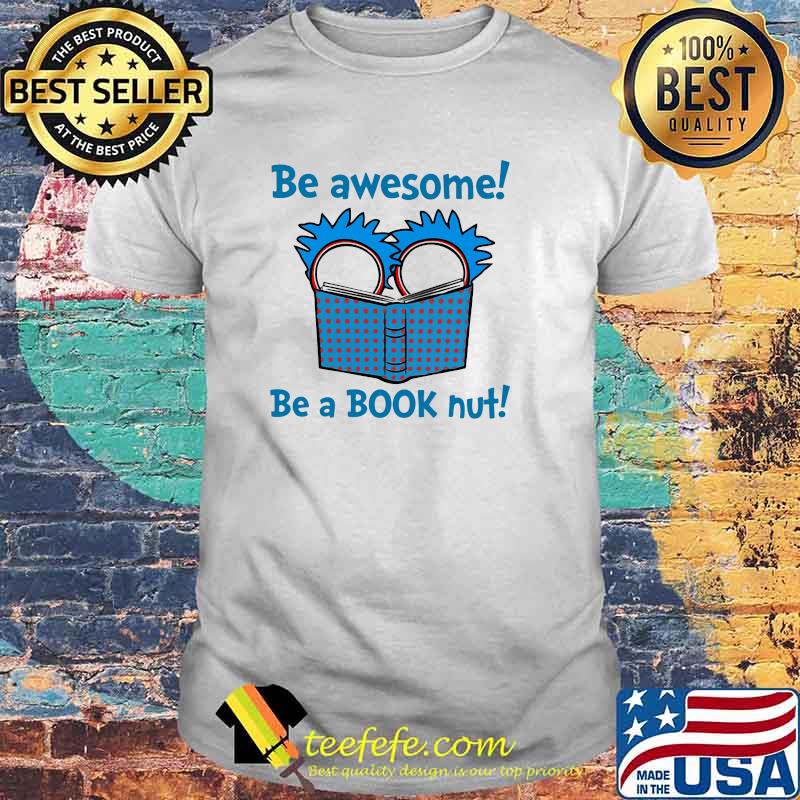 Be Awesome Be A Book Nut Teacher Rick Shirt Be Awesome Be A Book Nut Teacher Rick Shirt