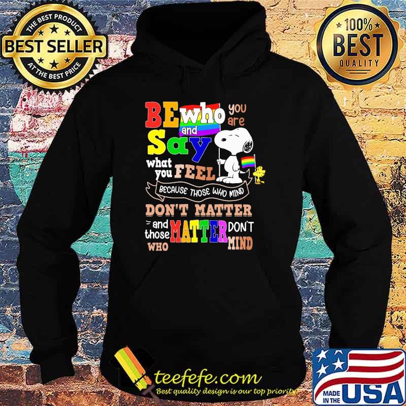 Be who you are and say what you feel because those who mind dont matter snoopy lgbt Hoodie Be who you are and say what you feel because those who mind dont matter snoopy lgbt Hoodie