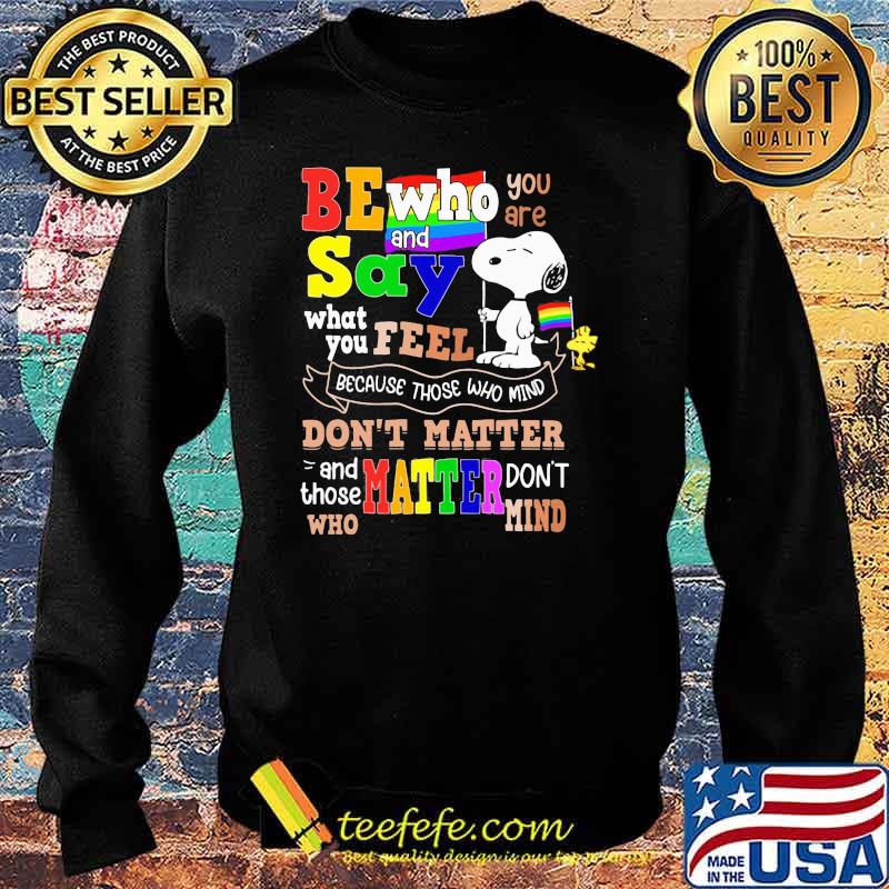 Be who you are and say what you feel because those who mind dont matter snoopy lgbt Sweater Be who you are and say what you feel because those who mind dont matter snoopy lgbt Sweater