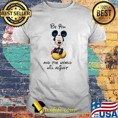 Be You And The World Will Adjust Mickey Shirt