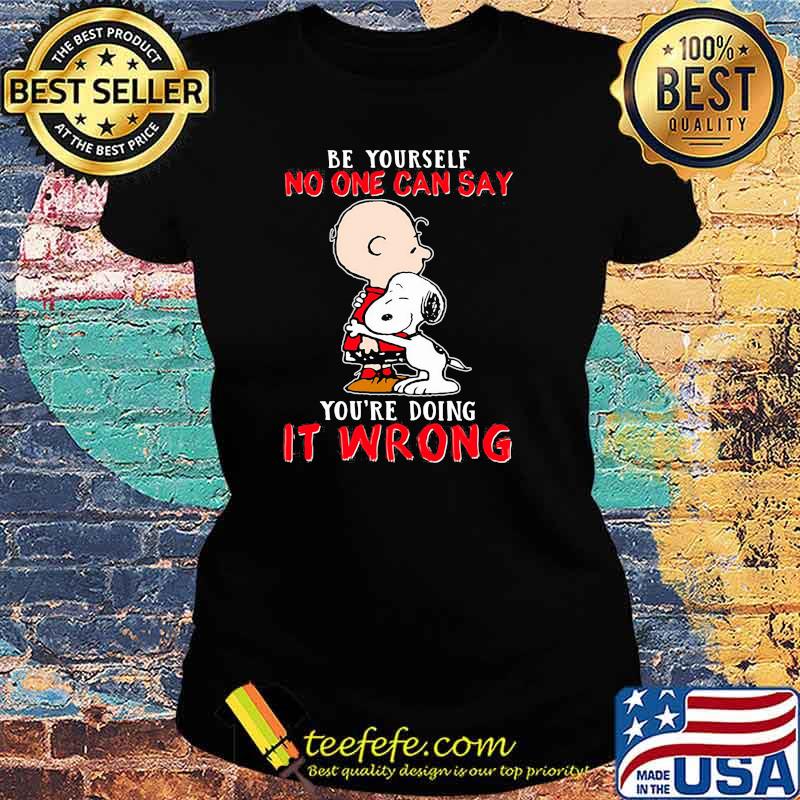Be yourself no one can say youre doing it wrong snoopy hug charlie Ladies tee Be yourself no one can say youre doing it wrong snoopy hug charlie Ladies tee