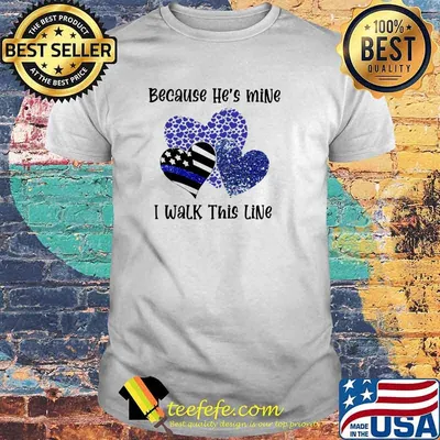 Because He's Mine I Walk This Line Heart Shirt