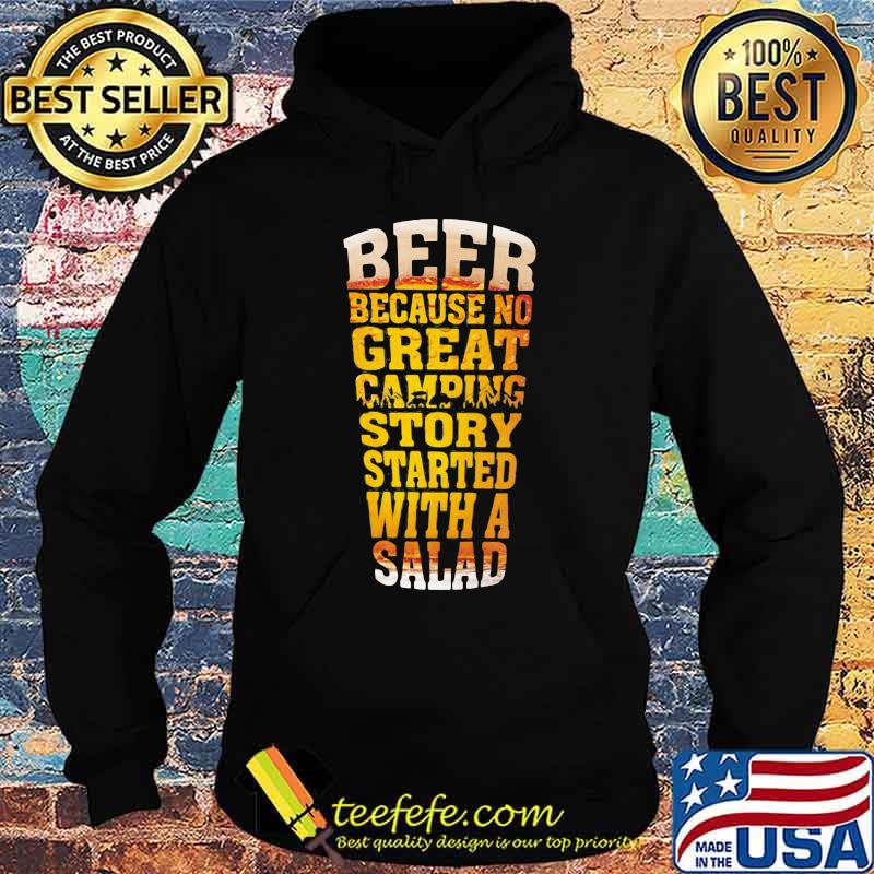 Beer Because No Great Camping Story Stared With A Salad Shirt Hoodie Beer Because No Great Camping Story Stared With A Salad Shirt Hoodie