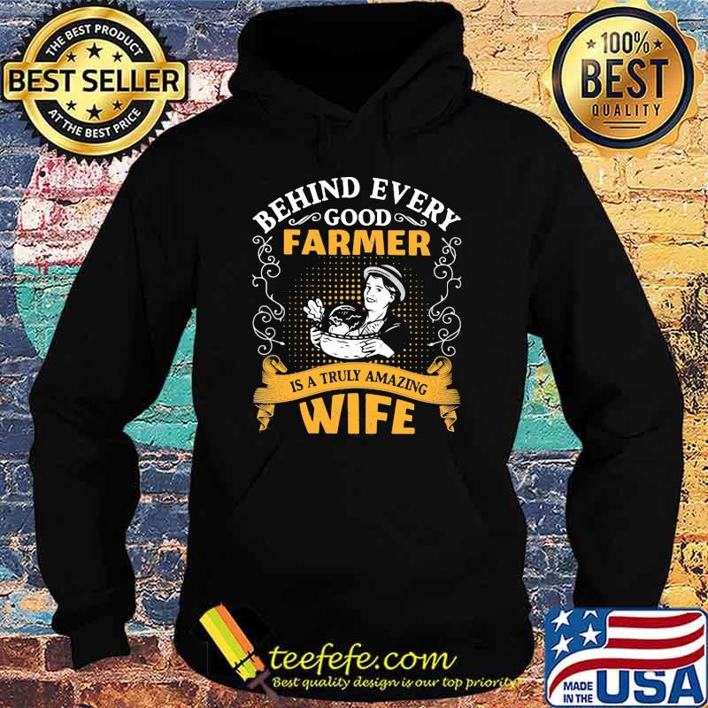 Behind every good farmer is a truly amazing wife Shirt Hoodie Behind every good farmer is a truly amazing wife Shirt Hoodie