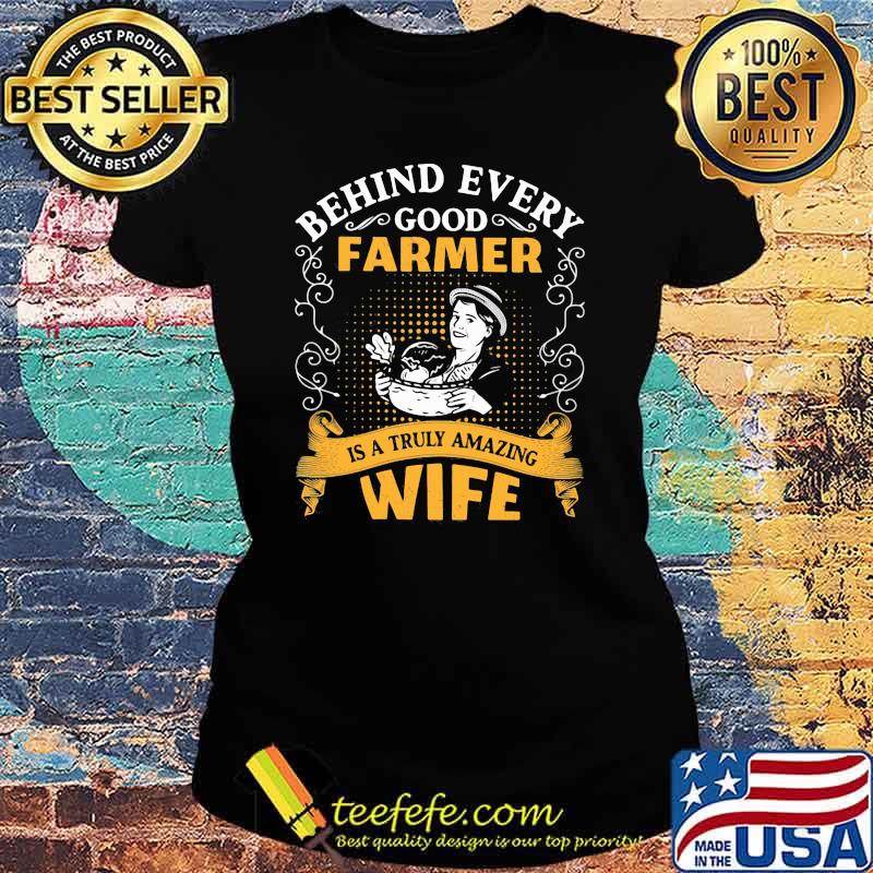 Behind every good farmer is a truly amazing wife Shirt Ladies tee Behind every good farmer is a truly amazing wife Shirt Ladies tee