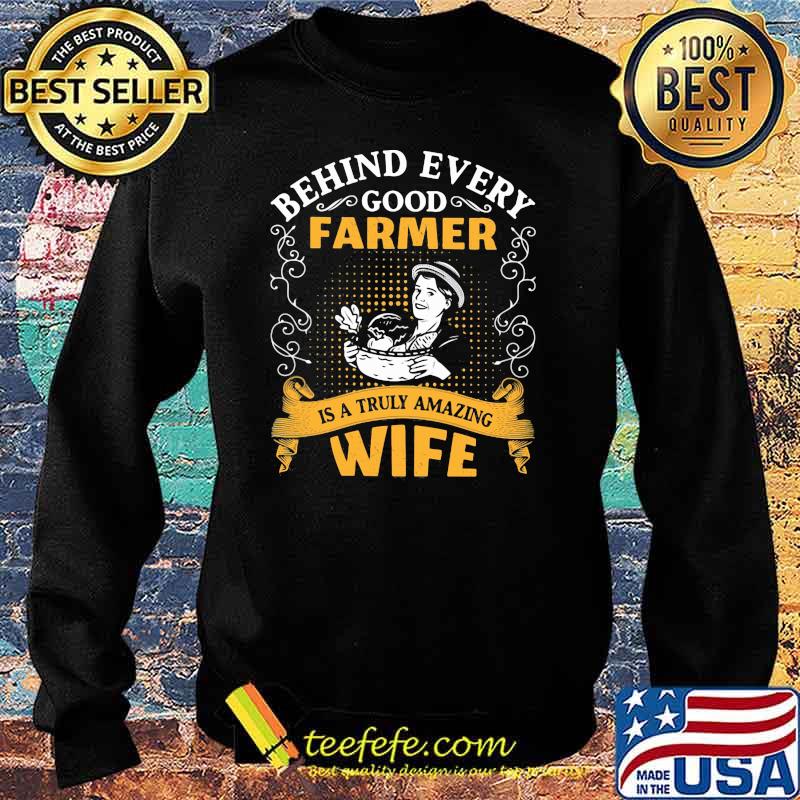 Behind every good farmer is a truly amazing wife Shirt Sweater Behind every good farmer is a truly amazing wife Shirt Sweater