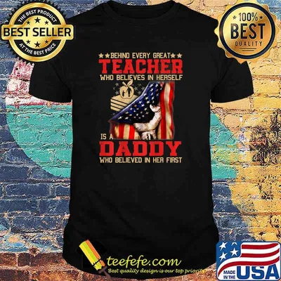Behind every great TEACHER who believes in herself is a DAD who believed i her first american flag Shirt