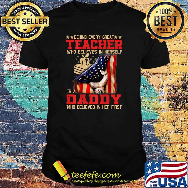 Behind every great TEACHER who believes in herself is a DAD who believed i her first american flag Shirt