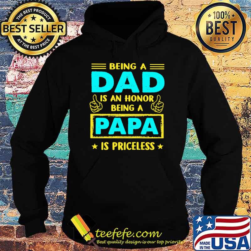Being A Dad Is An Honnor Being A Papa Is PRiceless Shirt Hoodie Being A Dad Is An Honnor Being A Papa Is PRiceless Shirt Hoodie