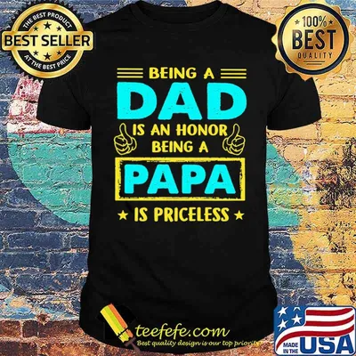 Being A Dad Is An Honnor Being A Papa Is PRiceless Shirt