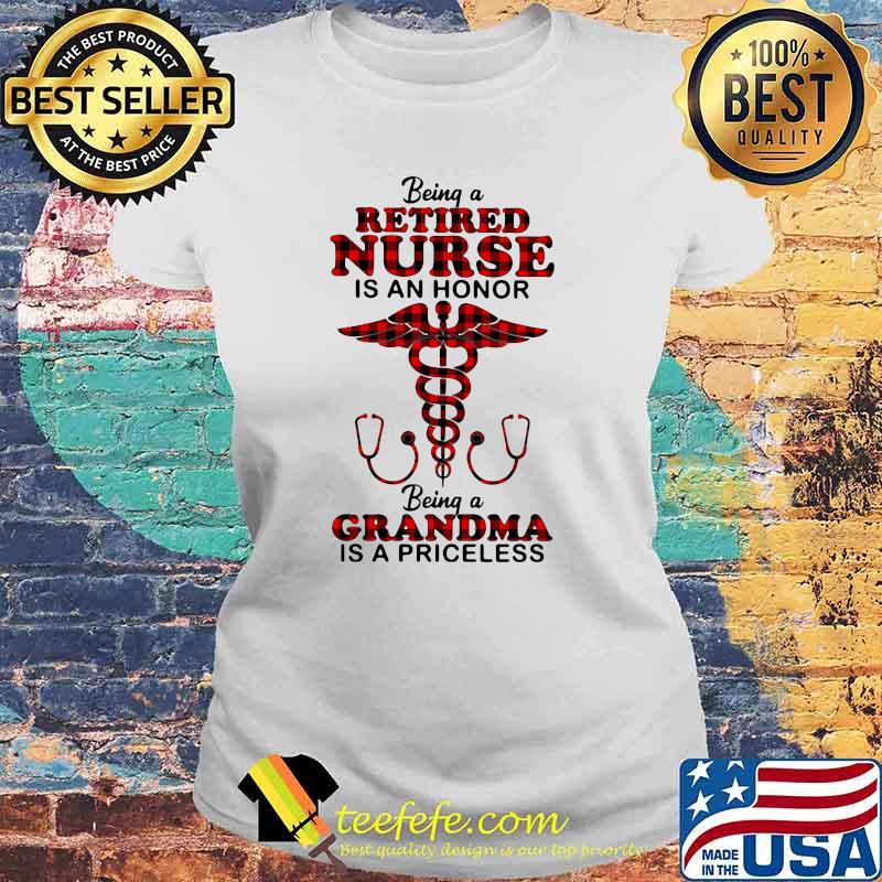 Being A Retired Nurse Is An Honor Being A Grandma IS A Priceless Shirt Laides tee Being A Retired Nurse Is An Honor Being A Grandma IS A Priceless Shirt Laides tee
