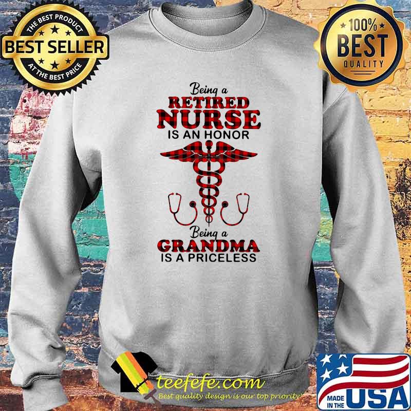Being A Retired Nurse Is An Honor Being A Grandma IS A Priceless Shirt Sweater Being A Retired Nurse Is An Honor Being A Grandma IS A Priceless Shirt Sweater