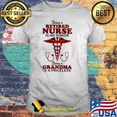 Being A Retired Nurse Is An Honor Being A Grandma IS A Priceless Shirt