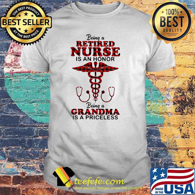 Being A Retired Nurse Is An Honor Being A Grandma IS A Priceless Shirt