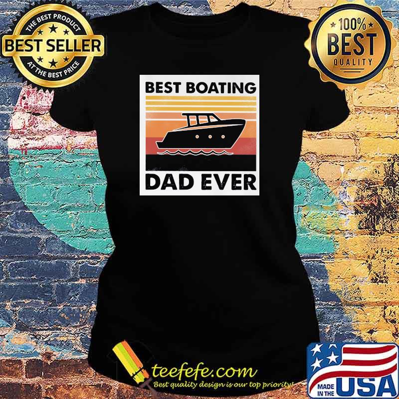 Best Boating Dad Ever Vintage Shirt Ladies tee Best Boating Dad Ever Vintage Shirt Ladies tee