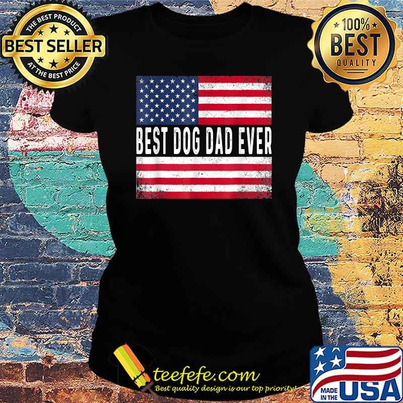 Best Dog Dad Ever American Flag T-Shirt Ladies tee Best Dog Dad Ever American Flag T-Shirt Ladies tee