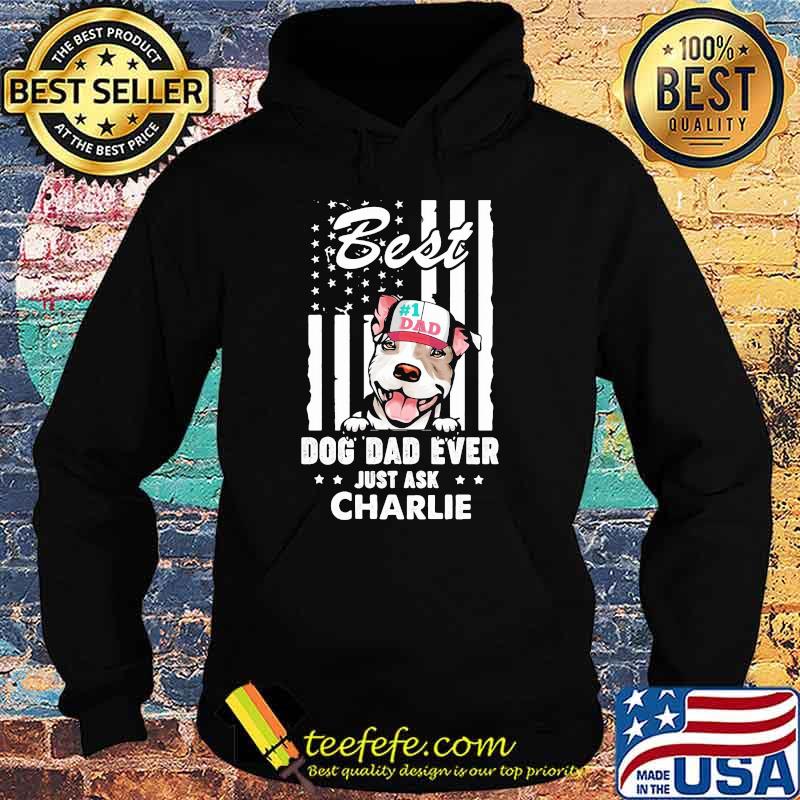 Best Dog Dad Ever Just Ask Charlie American Flag Shirt Hoodie Best Dog Dad Ever Just Ask Charlie American Flag Shirt Hoodie