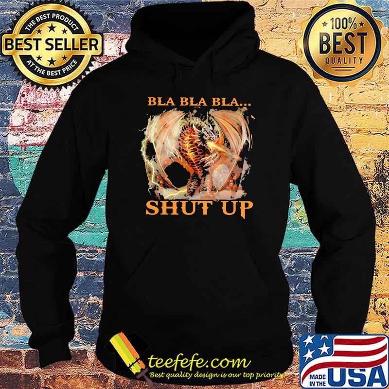 Bla Bla Bla Shut Up Dragon Shirt Hoodie Bla Bla Bla Shut Up Dragon Shirt Hoodie