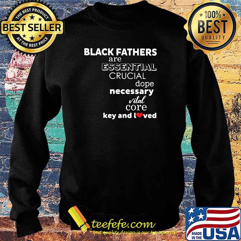 Black Fathers Are Essential Crucial Dope Necessary Vital Core Key And I Loved Shirt Sweater Black Fathers Are Essential Crucial Dope Necessary Vital Core Key And I Loved Shirt Sweater