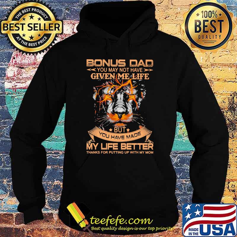 Bonus Dad You May Not Have Given Me Life But You Have Made My Life Better Lion Shirt Hoodie Bonus Dad You May Not Have Given Me Life But You Have Made My Life Better Lion Shirt Hoodie
