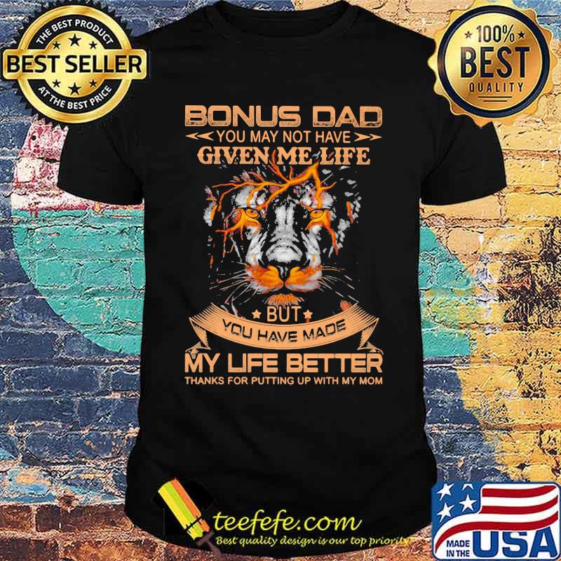 Bonus Dad You May Not Have Given Me Life But You Have Made My Life Better Lion Shirt Bonus Dad You May Not Have Given Me Life But You Have Made My Life Better Lion Shirt