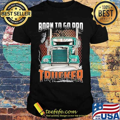 Born To Go Pro Trucker Shirt