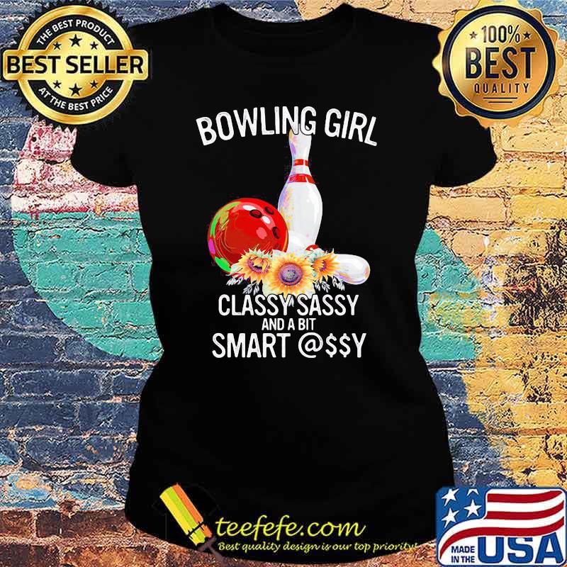 Bowling Girl Classy Sassy And A Bit Smart Flower Shirt Ladies tee Bowling Girl Classy Sassy And A Bit Smart Flower Shirt Ladies tee