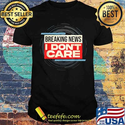 Breaking News I Don't Care T-Shirt